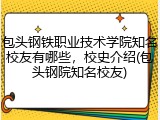 包头钢铁职业技术学院知名校友有哪些，校史介绍(包头钢院知名校友)