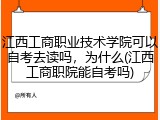 江西工商职业技术学院可以自考去读吗，为什么(江西工商职院能自考吗)