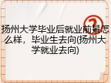 扬州大学毕业后就业前景怎么样，毕业生去向(扬州大学就业去向)