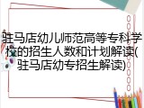 驻马店幼儿师范高等专科学校的招生人数和计划解读(驻马店幼专招生解读)