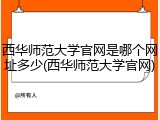 西华师范大学官网是哪个网址多少(西华师范大学官网)