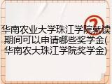 华南农业大学珠江学院就读期间可以申请哪些奖学金(华南农大珠江学院奖学金)