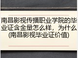 南昌影视传播职业学院的毕业证含金量怎么样，为什么(南昌影视毕业证价值)