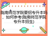 陇南师范学院要招专升本吗，如何参考(陇南师范学院专升本招生)