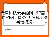 天津科技大学的图书馆藏书量如何，简介(天津科大图书馆概况)