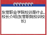 东营职业学院校训是什么，校长介绍(东营职院校训校长)