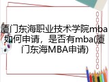 厦门东海职业技术学院mba如何申请，是否有mba(厦门东海MBA申请)