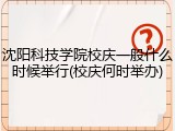 沈阳科技学院校庆一般什么时候举行(校庆何时举办)