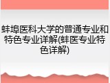 蚌埠医科大学的普通专业和特色专业详解(蚌医专业特色详解)