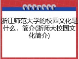 浙江师范大学的校园文化是什么，简介(浙师大校园文化简介)