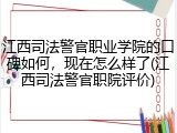 江西司法警官职业学院的口碑如何，现在怎么样了(江西司法警官职院评价)
