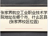 张家界航空工业职业技术学院地址在哪个市，什么区县(张家界校区位置)