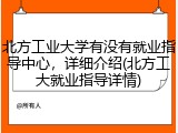 北方工业大学有没有就业指导中心，详细介绍(北方工大就业指导详情)