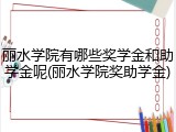 丽水学院有哪些奖学金和助学金呢(丽水学院奖助学金)