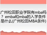 广州松田职业学院有mba吗？emba和mba的入学条件是什么(广州松田MBA条件)