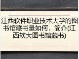 江西软件职业技术大学的图书馆藏书量如何，简介(江西软大图书馆藏书)