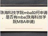 珠海科技学院mba如何申请，是否有mba(珠海科技学院MBA申请)