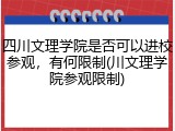 四川文理学院是否可以进校参观，有何限制(川文理学院参观限制)