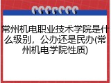 常州机电职业技术学院是什么级别，公办还是民办(常州机电学院性质)