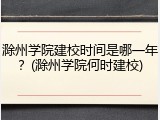 滁州学院建校时间是哪一年？(滁州学院何时建校)