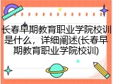 长春早期教育职业学院校训是什么，详细阐述(长春早期教育职业学院校训)