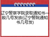 辽宁警察学院录取通知书一般几号发放(辽宁警院通知书几号发)