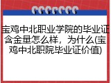 宝鸡中北职业学院的毕业证含金量怎么样，为什么(宝鸡中北职院毕业证价值)
