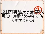 浙江药科职业大学就读期间可以申请哪些奖学金(浙药大奖学金种类)