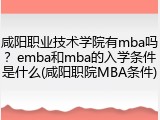 咸阳职业技术学院有mba吗？emba和mba的入学条件是什么(咸阳职院MBA条件)