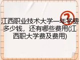 江西职业技术大学一年学费多少钱，还有哪些费用(江西职大学费及费用)