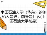 中国石油大学（华东）的创始人是谁，前身是什么(中国石油大学前身)