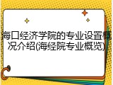 海口经济学院的专业设置概况介绍(海经院专业概览)