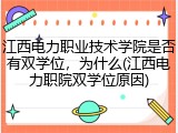 江西电力职业技术学院是否有双学位，为什么(江西电力职院双学位原因)