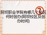 阿坝职业学院有哪几个校区，何时创办(阿坝校区及创办时间)