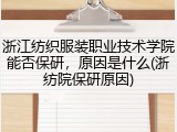 浙江纺织服装职业技术学院能否保研，原因是什么(浙纺院保研原因)