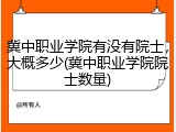 冀中职业学院有没有院士，大概多少(冀中职业学院院士数量)