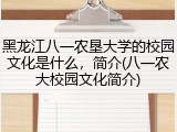 黑龙江八一农垦大学的校园文化是什么，简介(八一农大校园文化简介)