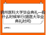 锦州医科大学毕业典礼一般什么时候举行(锦医大毕业典礼时间)