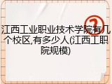 江西工业职业技术学院有几个校区,有多少人(江西工职院规模)