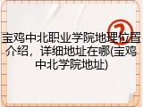 宝鸡中北职业学院地理位置介绍，详细地址在哪(宝鸡中北学院地址)