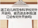 湛江幼儿师范专科学校对外开放吗，能否进去参观(湛江幼专对外开放吗)