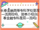 长春金融高等专科学校是双一流高校吗，简单介绍(长春金融专科是双一流吗)