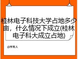 桂林电子科技大学占地多少亩，什么情况下成立(桂林电子科大成立占地)