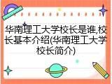 华南理工大学校长是谁,校长基本介绍(华南理工大学校长简介)