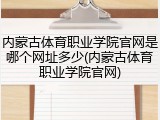 内蒙古体育职业学院官网是哪个网址多少(内蒙古体育职业学院官网)