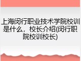 上海闵行职业技术学院校训是什么，校长介绍(闵行职院校训校长)