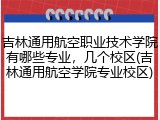 吉林通用航空职业技术学院有哪些专业，几个校区(吉林通用航空学院专业校区)