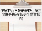 保险职业学院最新招生简章深度分析(保险招生简章解析)