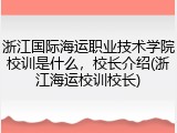 浙江国际海运职业技术学院校训是什么，校长介绍(浙江海运校训校长)