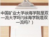 中国矿业大学徐海学院是双一流大学吗?(徐海学院是双一流吗？)
